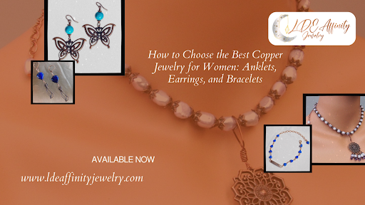 How to Choose the Best Copper Jewelry for Women: Anklets, Earrings, and Bracelets